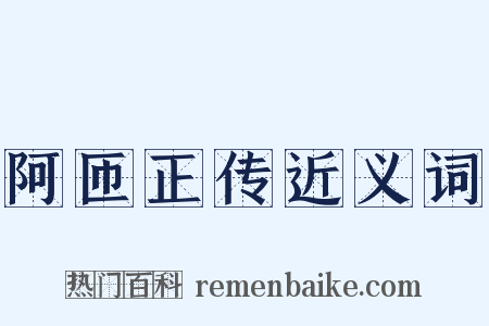 阿匝正传近义词是什么意思的图片